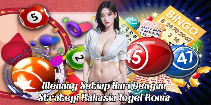 Menang Setiap Hari Dengan Strategi Rahasia Togel Roma