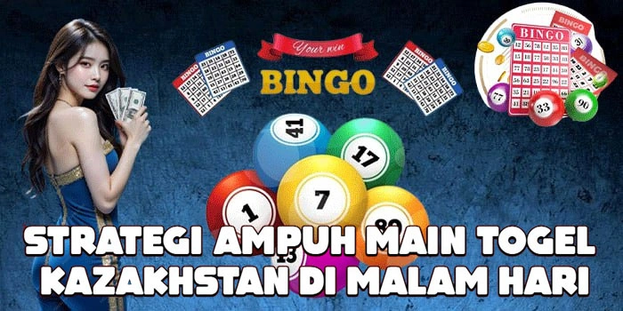 Strategi Ampuh Main Togel Kazakhstan Di Malam Hari