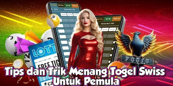 Tips dan Trik Menang Togel Swiss Untuk Pemula