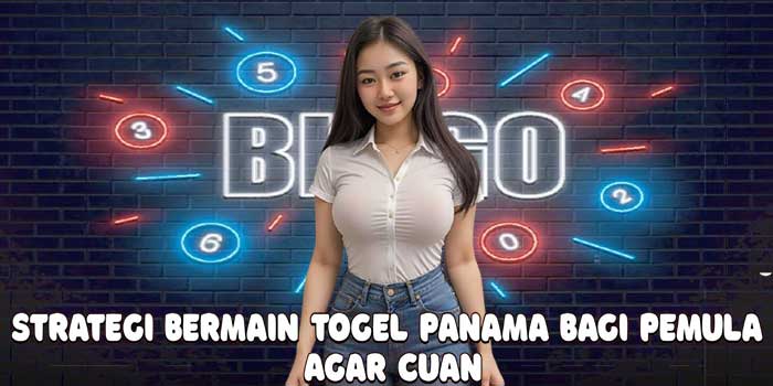 Strategi Bermain Togel Panama Bagi Pemula Agar Cuan
